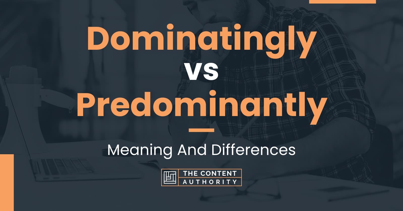 Dominatingly vs Predominantly: Meaning And Differences