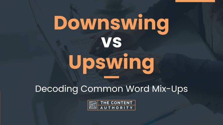Downswing vs Upswing: Decoding Common Word Mix-Ups
