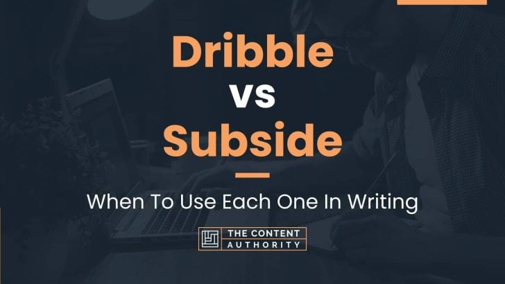 Dribble vs Subside: When To Use Each One In Writing