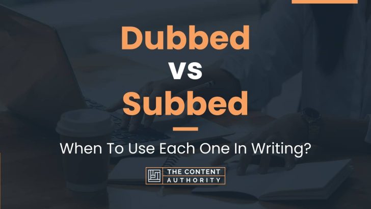Dubbed vs Subbed: When To Use Each One In Writing?