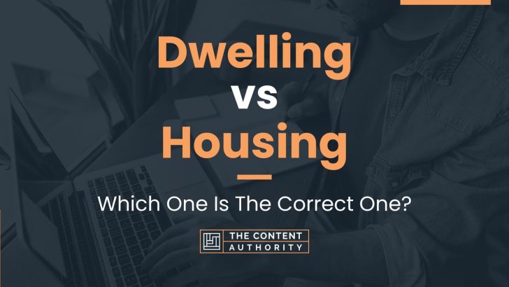 Dwelling vs Housing: Which One Is The Correct One?