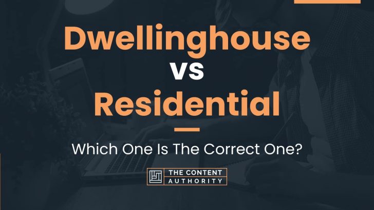 Dwellinghouse vs Residential: Which One Is The Correct One?