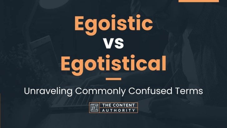 Egoistic vs Egotistical: Unraveling Commonly Confused Terms