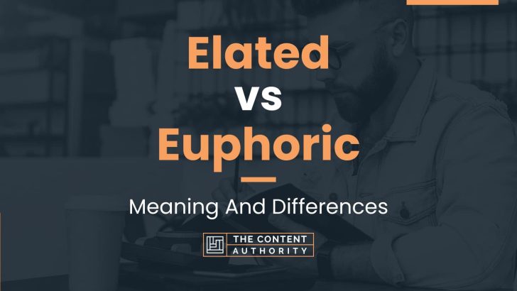 Elated vs Euphoric: Meaning And Differences
