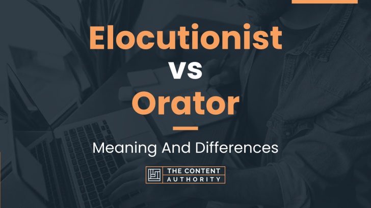 Elocutionist vs Orator: Meaning And Differences