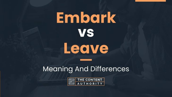 Embark vs Leave: Meaning And Differences