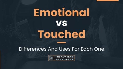 Emotional vs Touched: Differences And Uses For Each One