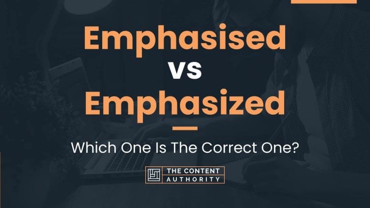 Emphasised vs Emphasized: Which One Is The Correct One?