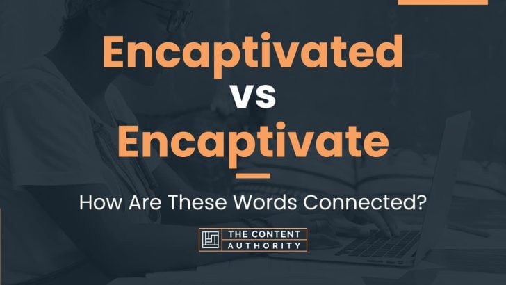 Encaptivated vs Encaptivate: How Are These Words Connected?