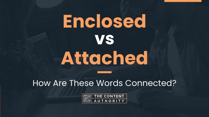 Enclosed vs Attached: How Are These Words Connected?