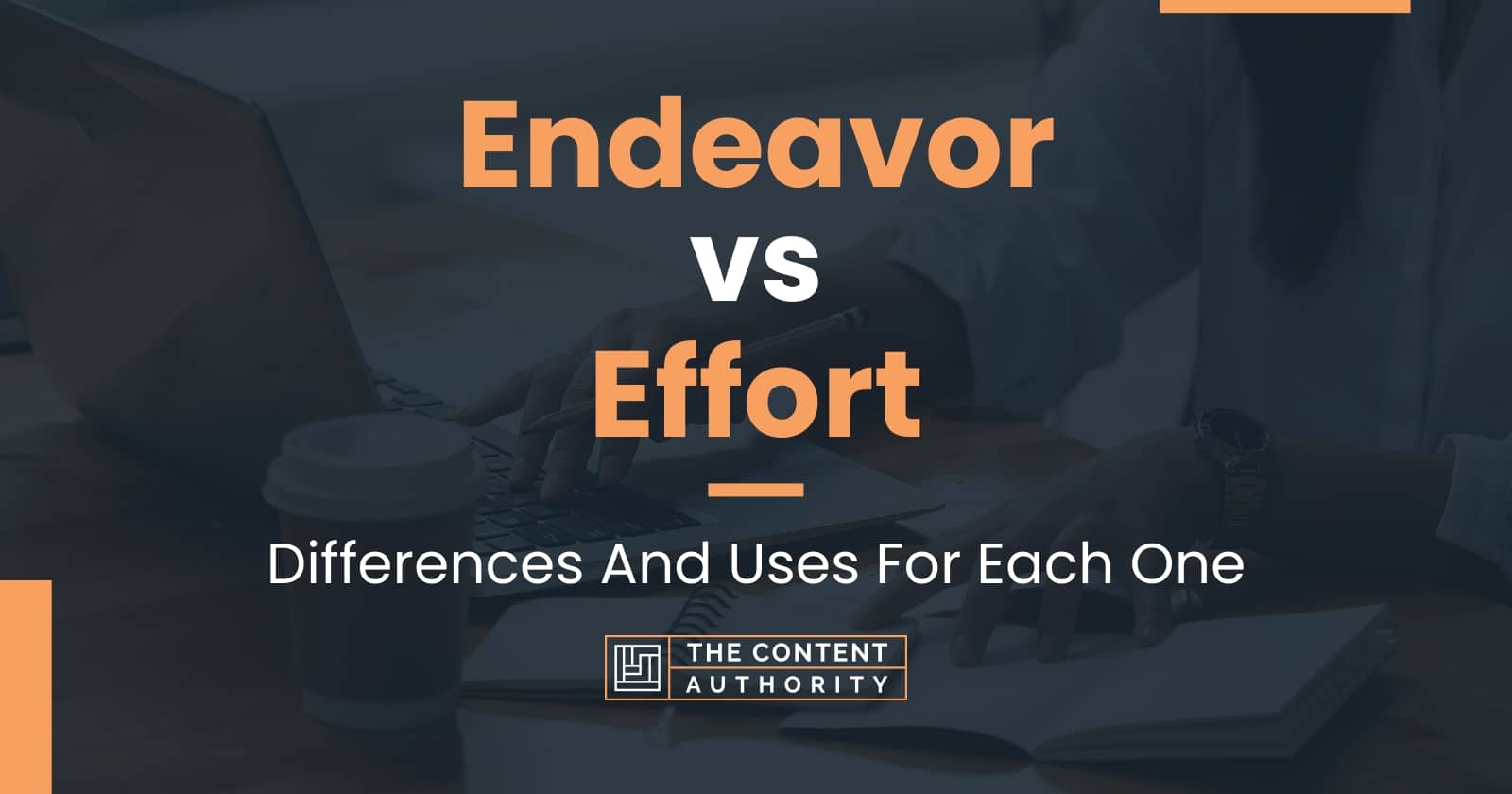 Endeavor Vs Effort Differences And Uses For Each One