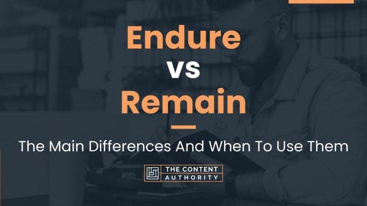 Endure vs Remain: The Main Differences And When To Use Them