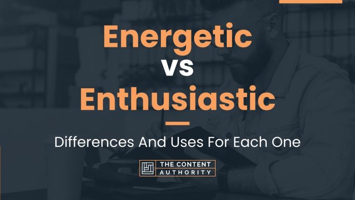 Energetic vs Enthusiastic: Differences And Uses For Each One