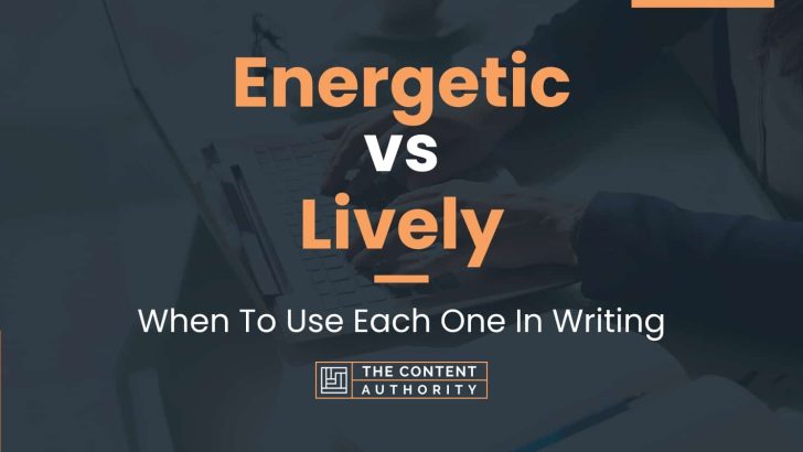 Energetic vs Lively: When To Use Each One In Writing