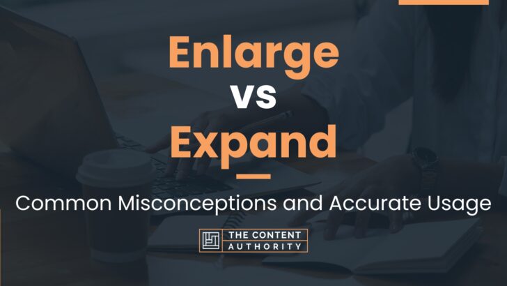 Enlarge vs Expand: Common Misconceptions and Accurate Usage