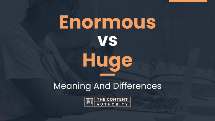 Enormous vs Huge: Meaning And Differences