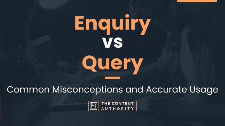 Enquiry vs Query: Common Misconceptions and Accurate Usage