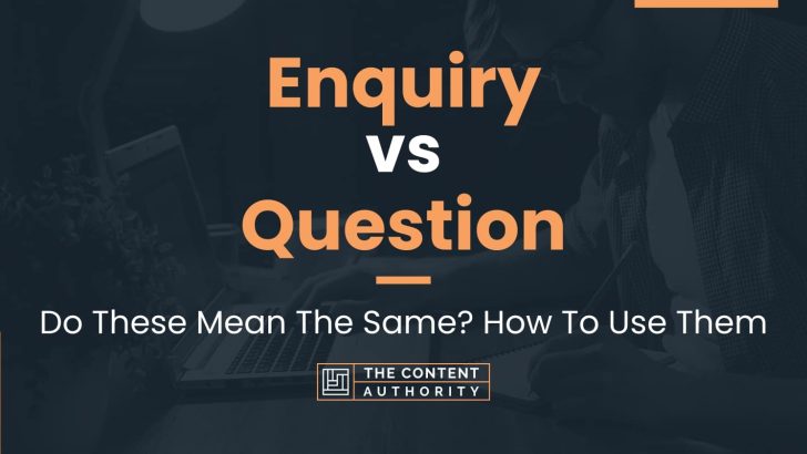 Enquiry vs Question: Do These Mean The Same? How To Use Them