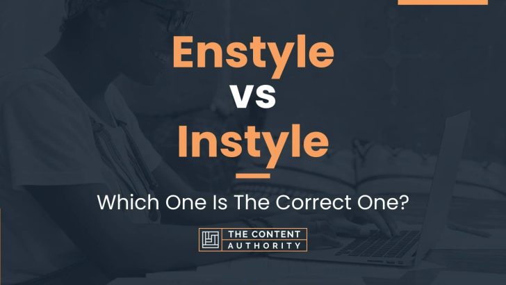 Enstyle vs Instyle: Which One Is The Correct One?