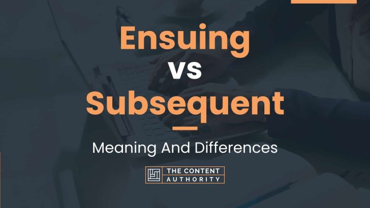 Ensuing vs Subsequent: Meaning And Differences