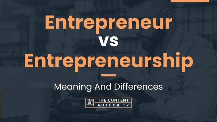 Entrepreneur Vs Entrepreneurship: Meaning And Differences