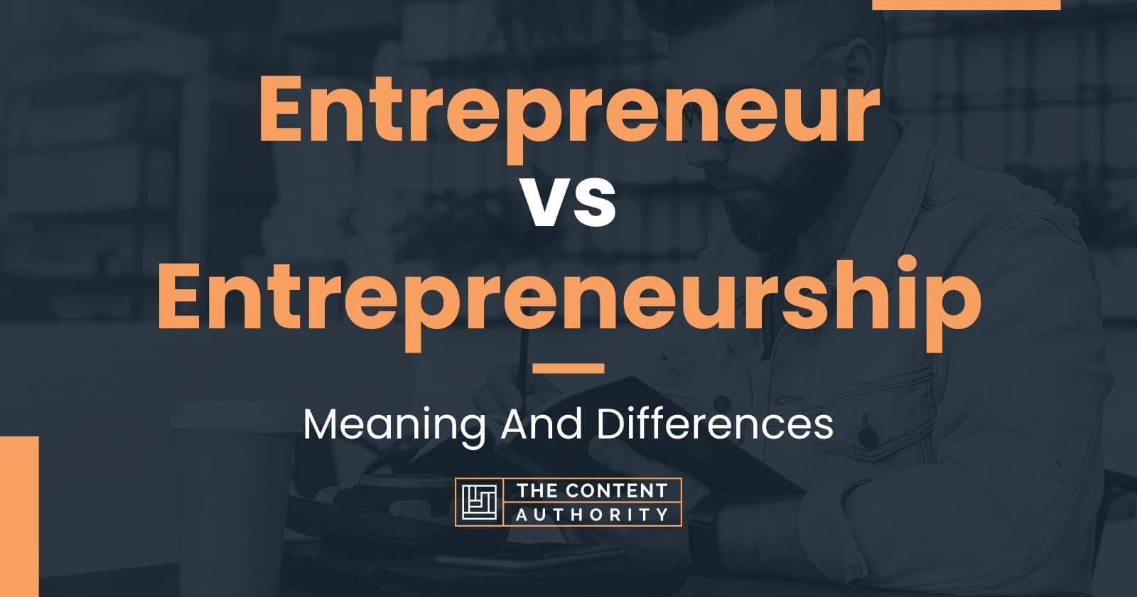 Entrepreneur Vs Entrepreneurship: Meaning And Differences