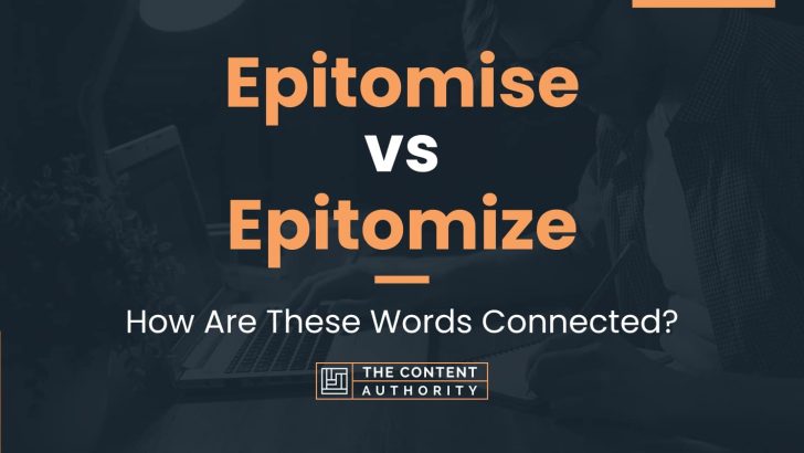 Epitomise vs Epitomize: How Are These Words Connected?