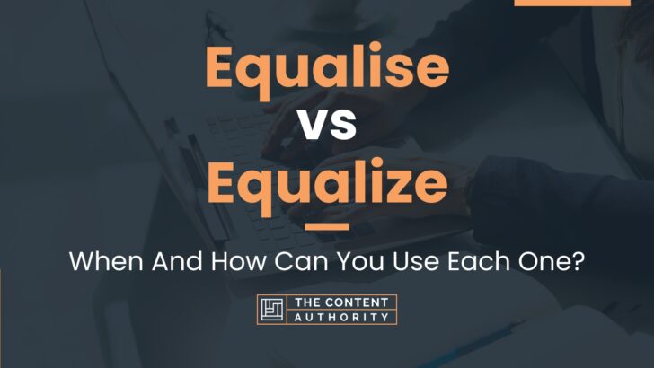 Equalise vs Equalize: When And How Can You Use Each One?
