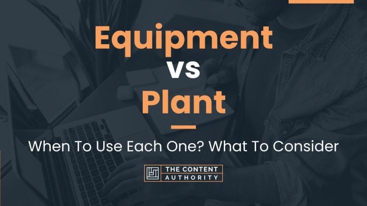 Equipment vs Plant: When To Use Each One? What To Consider