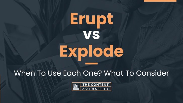 Erupt vs Explode: When To Use Each One? What To Consider