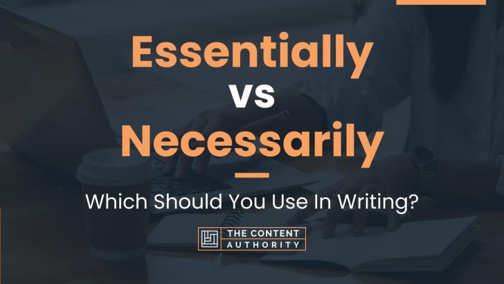 Essentially vs Necessarily: Which Should You Use In Writing?