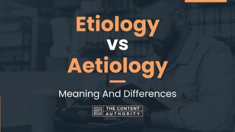 Etiology vs Aetiology: Meaning And Differences