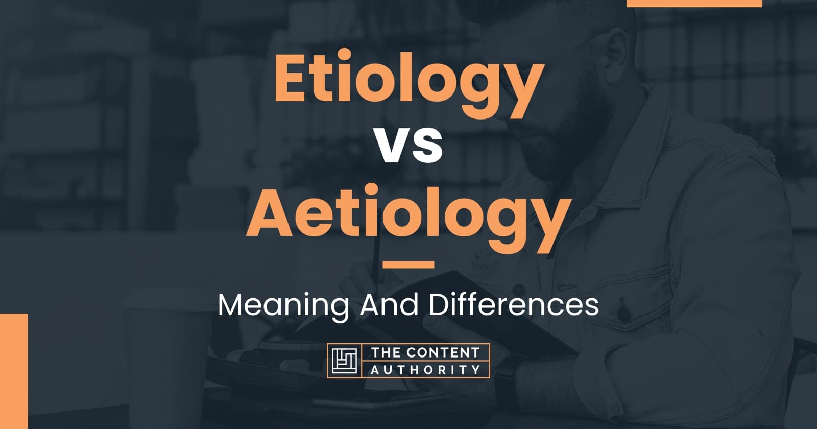 Etiology vs Aetiology: Meaning And Differences