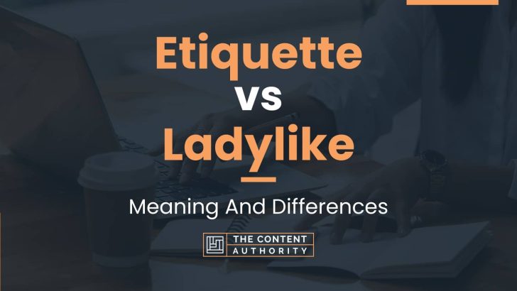 Etiquette vs Ladylike: Meaning And Differences