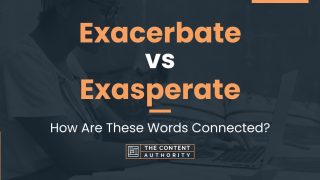 Exacerbate vs Exasperate: How Are These Words Connected?