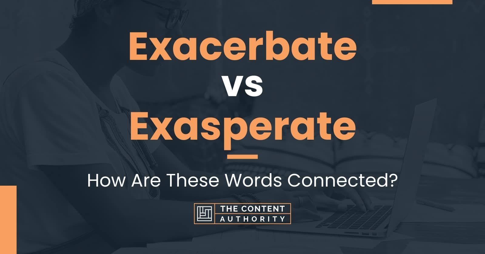 Exacerbate vs Exasperate: How Are These Words Connected?