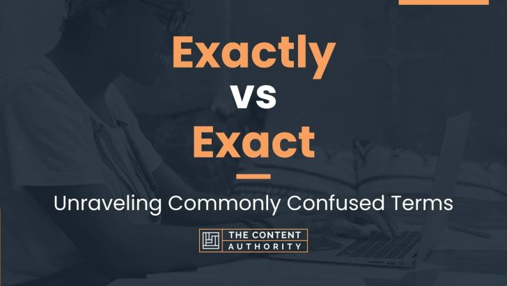 Exactly vs Exact: Unraveling Commonly Confused Terms