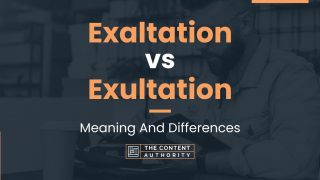 Exaltation vs Exultation: Meaning And Differences