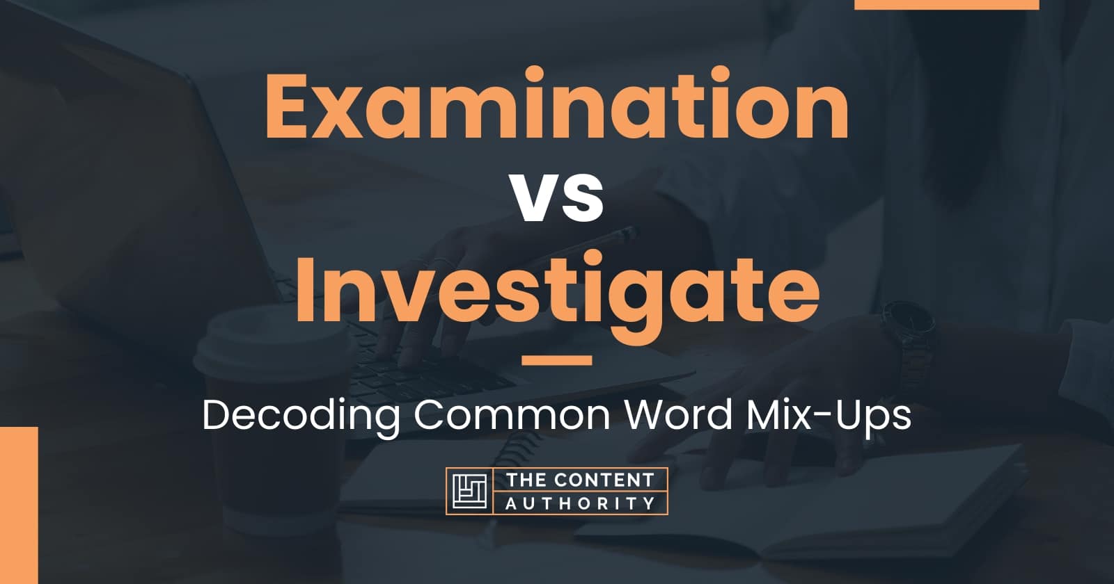 Examination vs Investigate: Decoding Common Word Mix-Ups