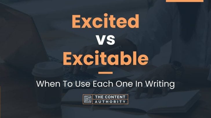 Excited vs Excitable: When To Use Each One In Writing