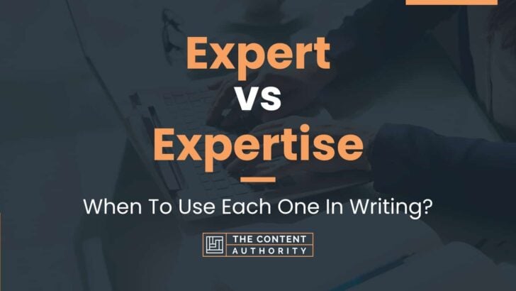 Expert vs Expertise: When To Use Each One In Writing?