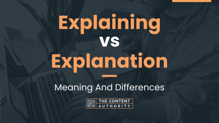 Explaining vs Explanation: Which One Is The Correct One?