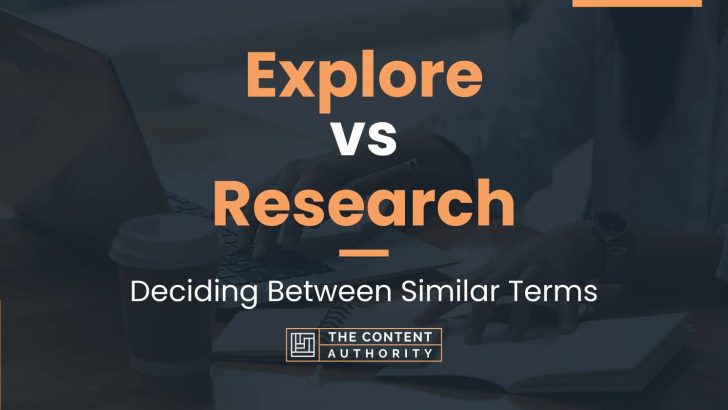 Explore vs Research: Deciding Between Similar Terms