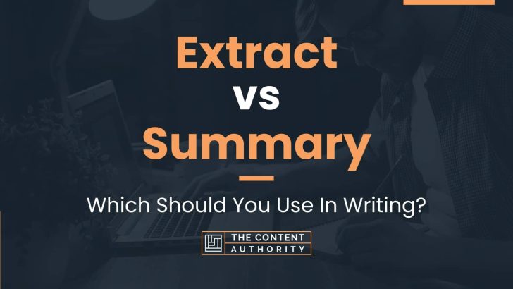 Extract vs Summary: Which Should You Use In Writing?