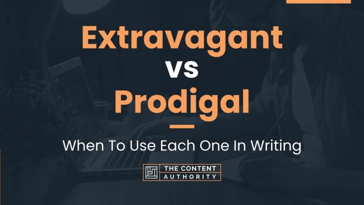 Extravagant vs Prodigal: When To Use Each One In Writing