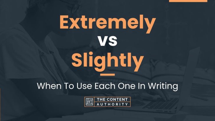 Extremely vs Slightly: When To Use Each One In Writing