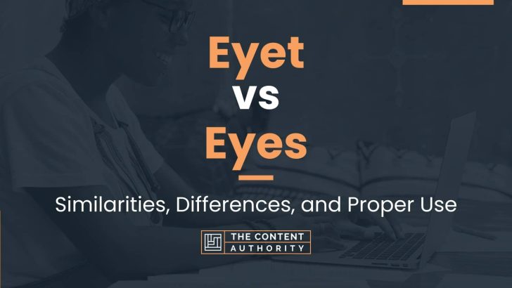 Eyet Vs Eyes: Similarities, Differences, And Proper Use