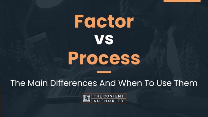 Factor vs Process: The Main Differences And When To Use Them