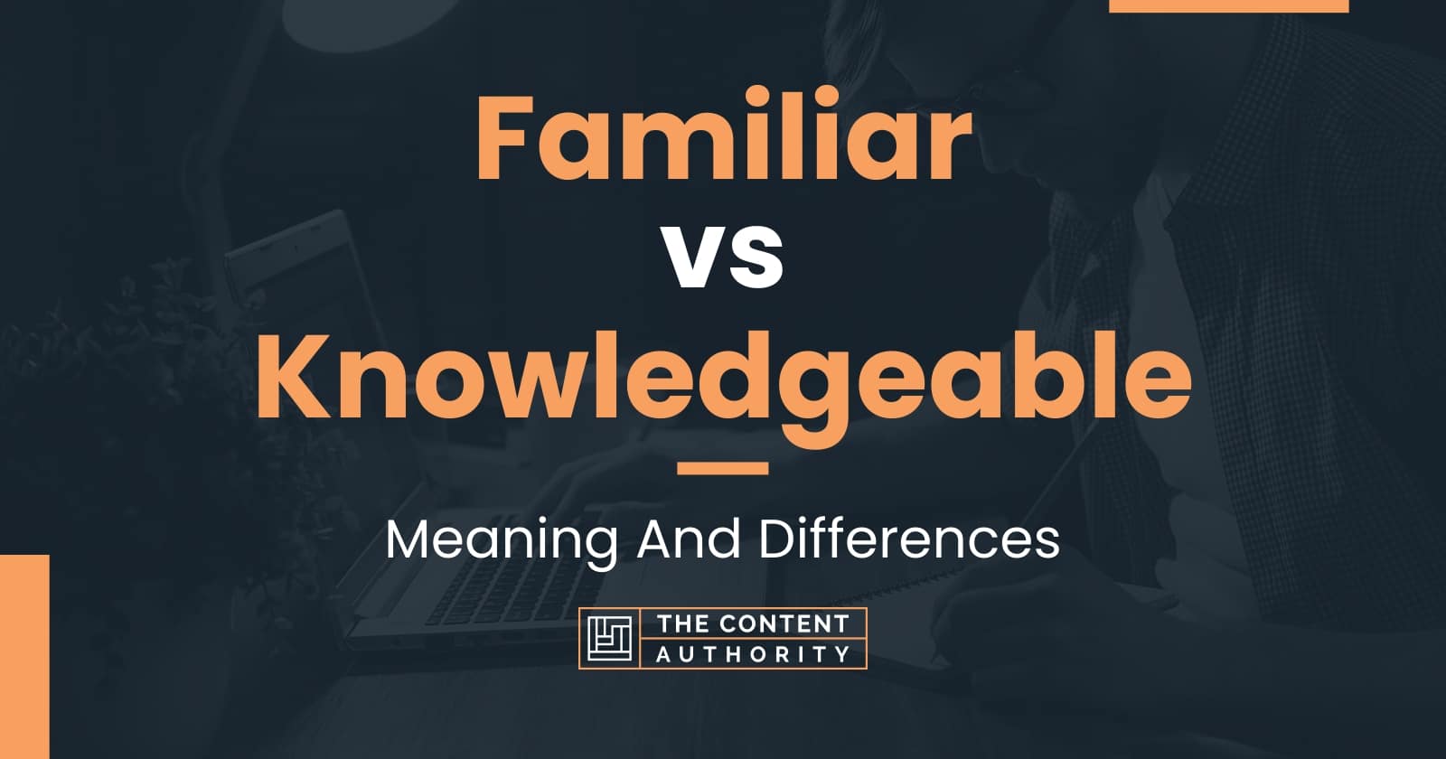 familiar-vs-knowledgeable-meaning-and-differences