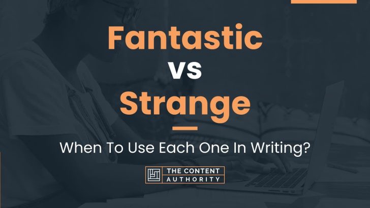 Fantastic vs Strange: When To Use Each One In Writing?